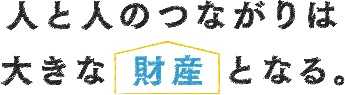 人と人のつながりは大きな財産となる。
